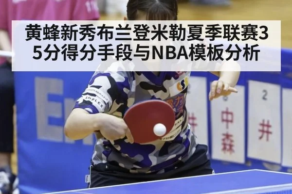 黄蜂新秀布兰登米勒夏季联赛35分得分手段与NBA模板分析